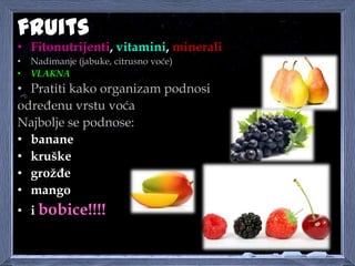 fruits
• Fitonutrijenti, vitamini, minerali
• Nadimanje (jabuke, citrusno voće)
• VLAKNA
• Pratiti kako organizam podnosi
...