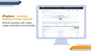 Place your screenshot here
8
iFeature - AN OPEN-
SOURCE PYTHON TOOLKIT
GitHuB repository with codes,
usage instructions and examples.
 