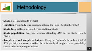 9
9
Methodology
• Study site: Santa Health District
• Duration: This study was carried out from the June - September 2022....