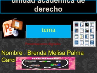 tema 
Presentaciones digitales 
Nombre : Brenda Melisa Palma 
Garcia 
 