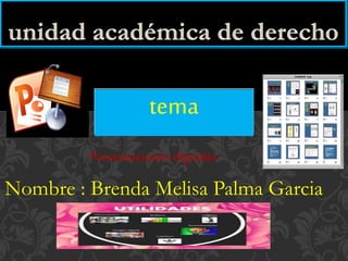 tema 
Presentaciones digitales 
Nombre : Brenda Melisa Palma Garcia 
 