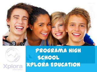 Programa High
School
Xplora Education
 