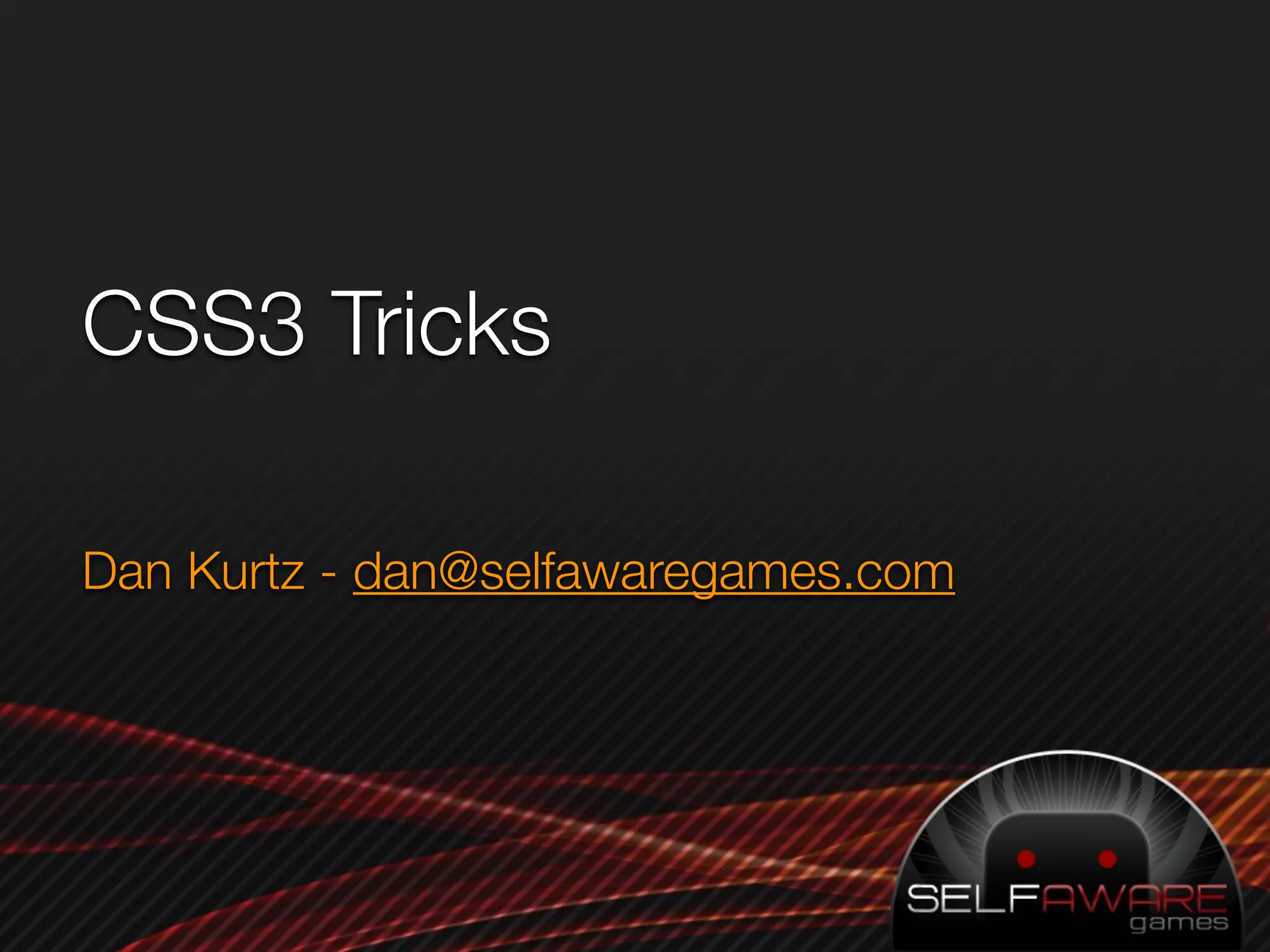 CSS3 Tricks

Dan Kurtz - dan@selfawaregames.com
 