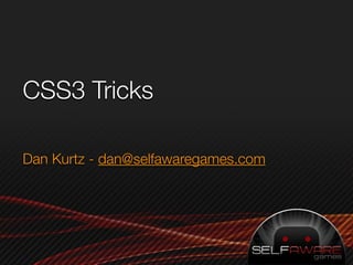 CSS3 Tricks

Dan Kurtz - dan@selfawaregames.com
 