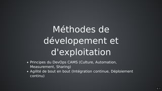 Méthodes	de
dévelopement	et
d'exploitation
Principes	du	DevOps	CAMS	(Culture,	Automation,
Measurement,	Sharing)
Agilité	de	bout	en	bout	(Intégration	continue,	Déploiement
continu)
8 . 1
 