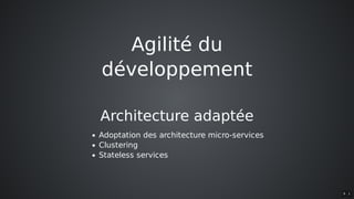 Agilité	du
développement
Architecture	adaptée
Adoptation	des	architecture	micro-services
Clustering
Stateless	services
9 . 1
 