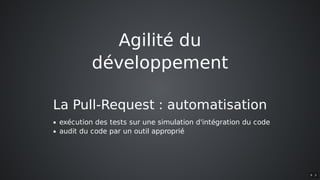 Agilité	du
développement
La	Pull-Request	:	automatisation
exécution	des	tests	sur	une	simulation	d'intégration	du	code
audit	du	code	par	un	outil	approprié
9 . 5
 