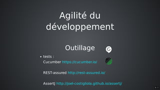 Agilité	du
développement
Outillage
tests	:
Cucumber	
REST-assured	
AssertJ	
https://cucumber.io/
http://rest-assured.io/
http://joel-costigliola.github.io/assertj/
9 . 7
 