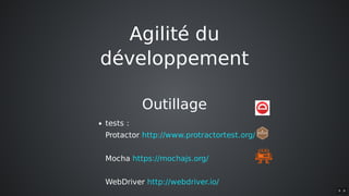 Agilité	du
développement
Outillage
tests	:
Protactor	
Mocha	
WebDriver	
http://www.protractortest.org/
https://mochajs.org/
http://webdriver.io/
9 . 8
 