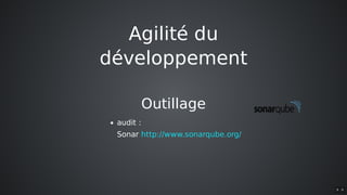 Agilité	du
développement
Outillage
audit	:
Sonar	http://www.sonarqube.org/
9 . 9
 