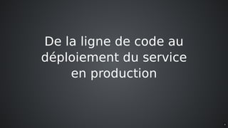 De	la	ligne	de	code	au
déploiement	du	service
en	production
4
 