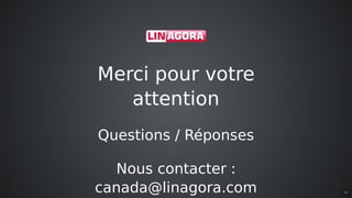 Merci	pour	votre
attention
Questions	/	Réponses
Nous	contacter	:
canada@linagora.com 17
 
