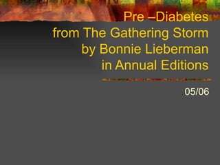 Pre –Diabetes from The Gathering Storm by Bonnie Lieberman in Annual Editions 05/06 