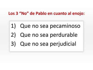 Los 3 “No” de Pablo en cuanto al enojo:Que no sea pecaminosoQue no sea perdurableQue no sea perjudicial