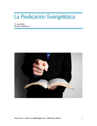 La Predicación Evangelística
Pr. Jose Marin
Arizona Conference •




Trenz Pruca • email: no_reply@apple.com • Elementary School
   1
 