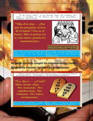 no basta con solo cumplir los mandamientos, como
falsamente ensenan también los protestantes:
 