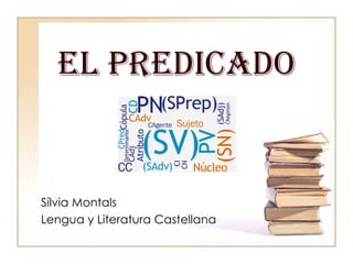 EL PREDICADO Sílvia Montals Lengua y Literatura Castellana 