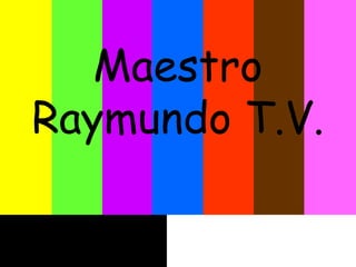 Maestro
Raymundo T.V.
 