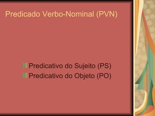 Predicado Verbo-Nominal (PVN) ,[object Object],[object Object]