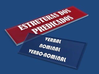 ESTRUTURAS DOS PREDICADOSVERBALNOMINAL VERBO-NOMINAL