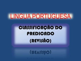 LINGUA PORTUGUESA CLASSIFICAÇÃO DO PREDICADO (REVISÃO) 