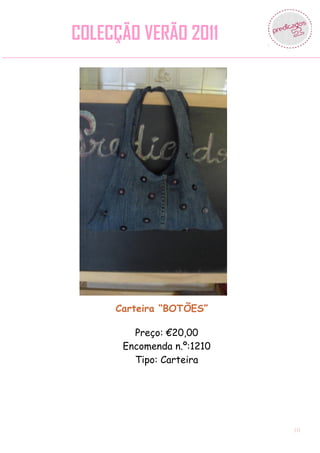 COLECÇÃO VERÃO 2011




     Carteira “BOTÕES”

        Preço: €20,00
      Encomenda n.º:1210
        Tipo: Carteira




                           10
 