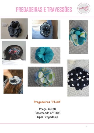 PREGADEIRAS EETRAVESSÕES
 PREGADEIRAS TRAVESSÕES




        Pregadeiras “FLOR”

           Preço: €3,50
        Encomenda n.º:1103
         Tipo: Pregadeira


                             6
 