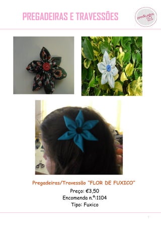 PREGADEIRAS E TRAVESSÕES




  Pregadeiras/Travessão “FLOR DE FUXICO”
                Preço: €3,50
             Encomenda n.º:1104
                Tipo: Fuxico

                                           7
 
