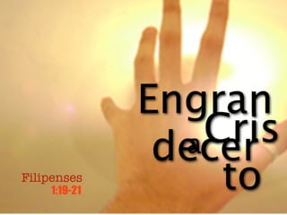 Engran
                  Cris
               decer
                a
Filipenses
    1:19-21        to
 