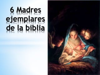 6 Madres
ejemplares
de la biblia
 