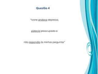 “Ivone andava depressa,
parecia preocupada e
não respondia às minhas perguntas”
Questão 4
 