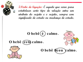 O bebê  é   calmo.                                  O bebê  está calmo.        O bebê ficou  calmo.          