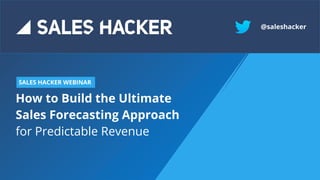 How to Build the Ultimate
Sales Forecasting Approach
for Predictable Revenue
SALES HACKER WEBINAR
@saleshacker
 