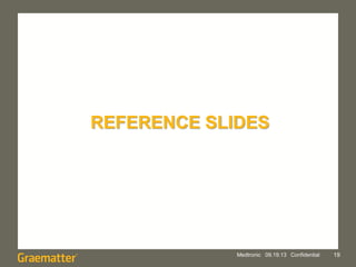 REFERENCE SLIDES
Medtronic 09.19.13 Confidential 19
 