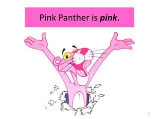 Pink Panther is pink.8