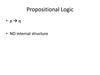 Propositional Logic
• p  q
• NO internal structure
 