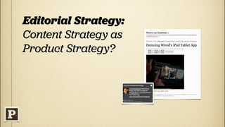 Editorial Strategy:
Content Strategy as
Product Strategy?
 