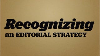 Recognizing
an EDITORIAL STRATEGY
 