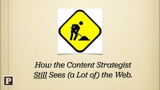 How the Content Strategist
Still Sees (a Lot of) the Web.
 