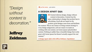 “Design
without
content is
decoration.”

Jeﬀrey
Zeldman
 