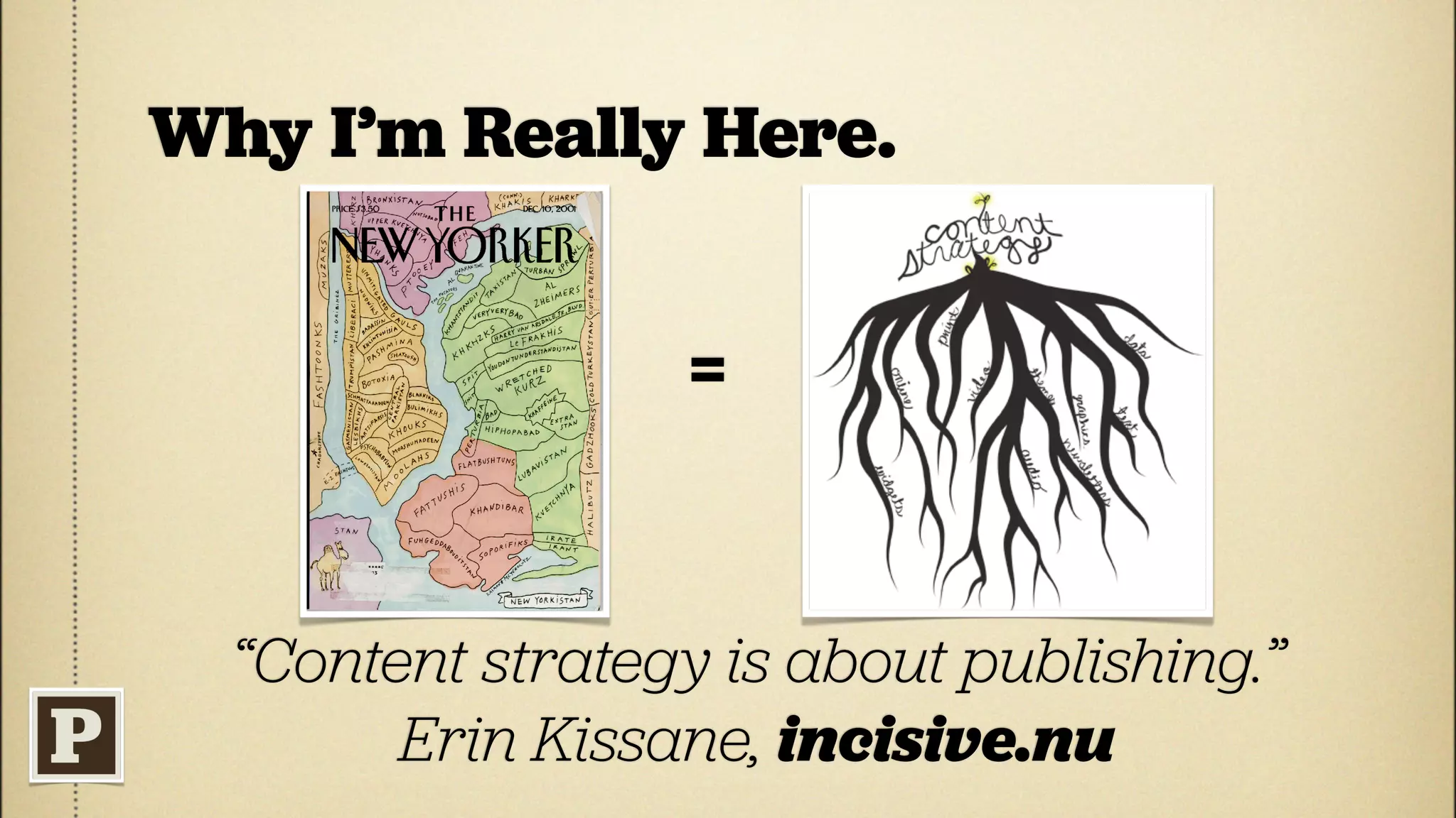 Why I’m Really Here.


                  =


  “Content strategy is about publishing.”
        Erin Kissane, incisive.nu
 