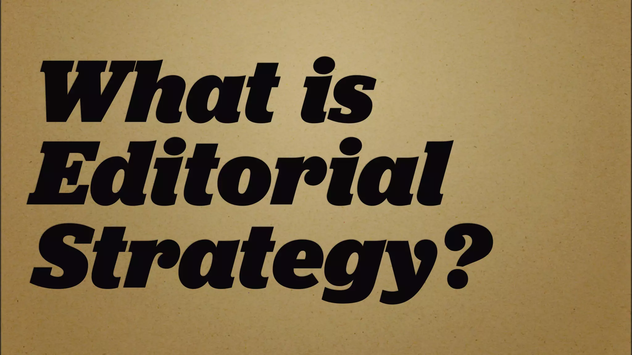 What is
Editorial
Strategy?
 