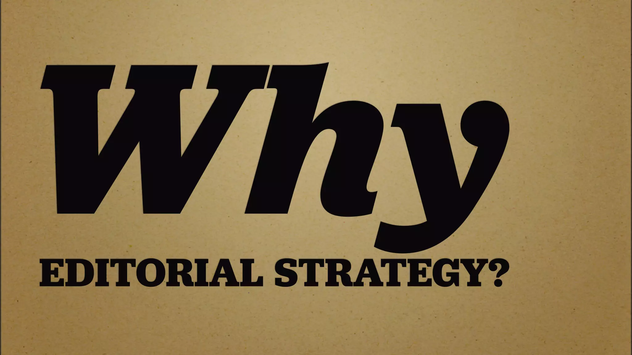 Why
EDITORIAL STRATEGY?
 