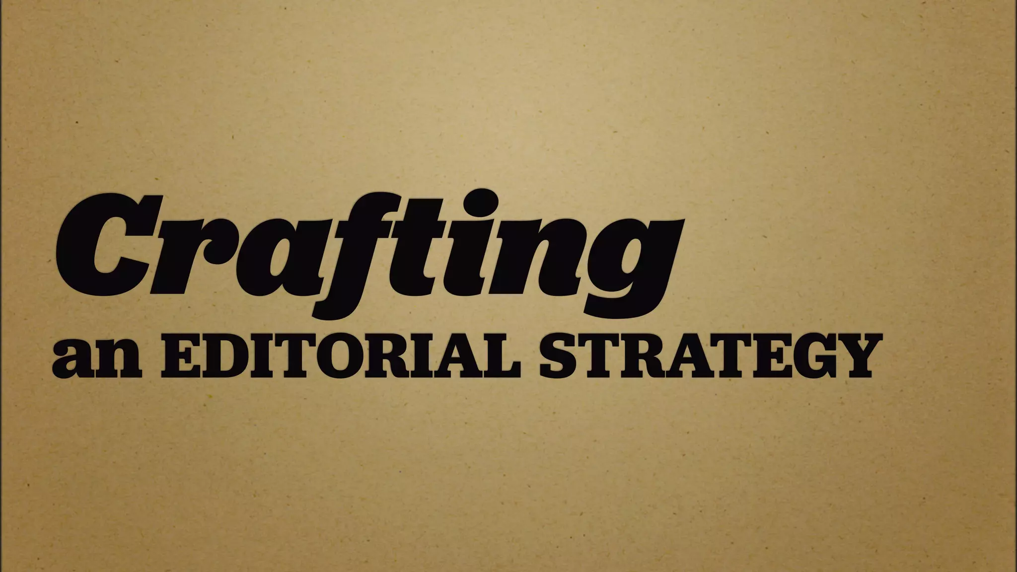 Crafting
an EDITORIAL STRATEGY
 