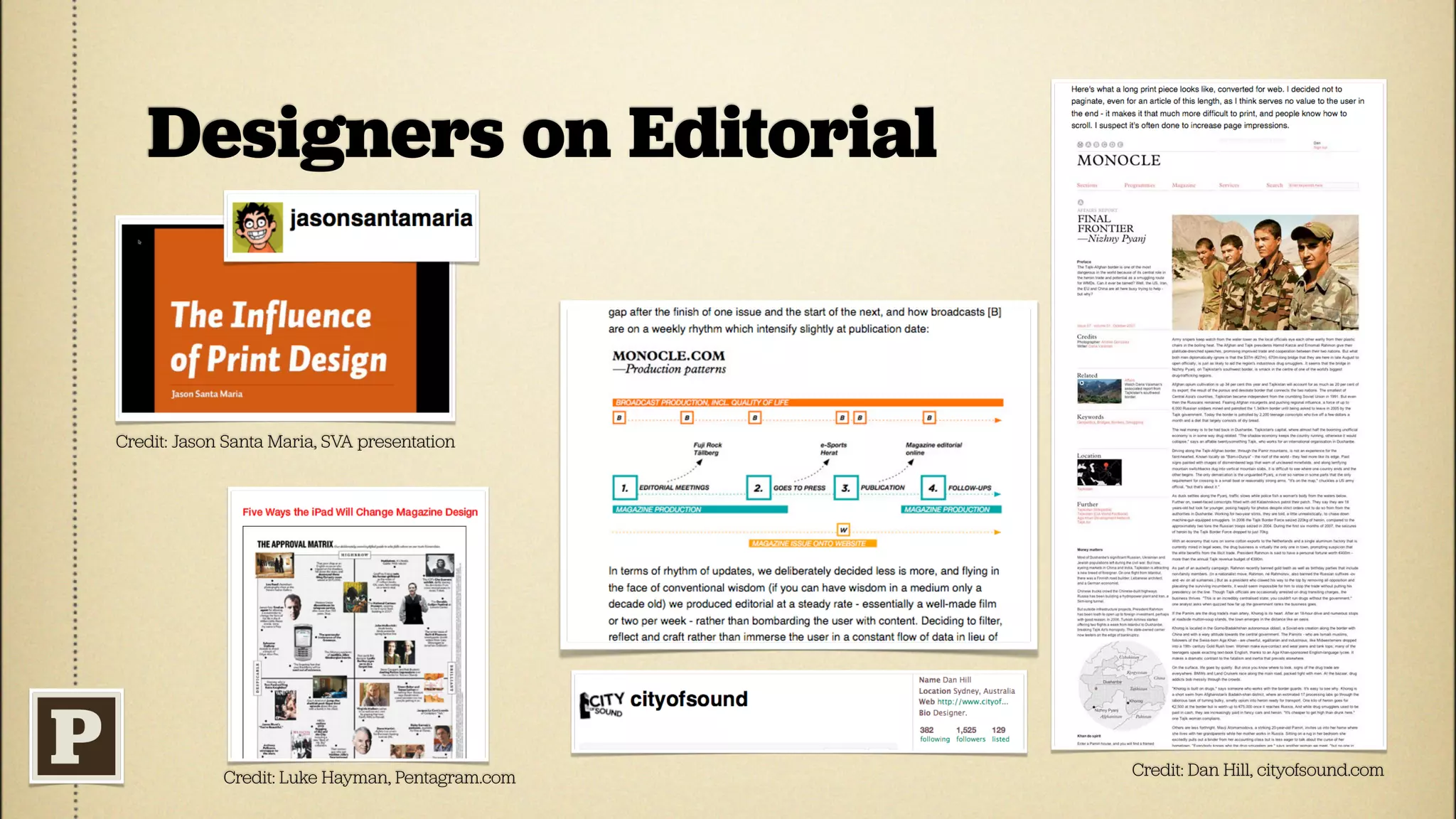 Designers on Editorial


Credit: Jason Santa Maria, SVA presentation




             Credit: Luke Hayman, Pentagram.com   Credit: Dan Hill, cityofsound.com
 