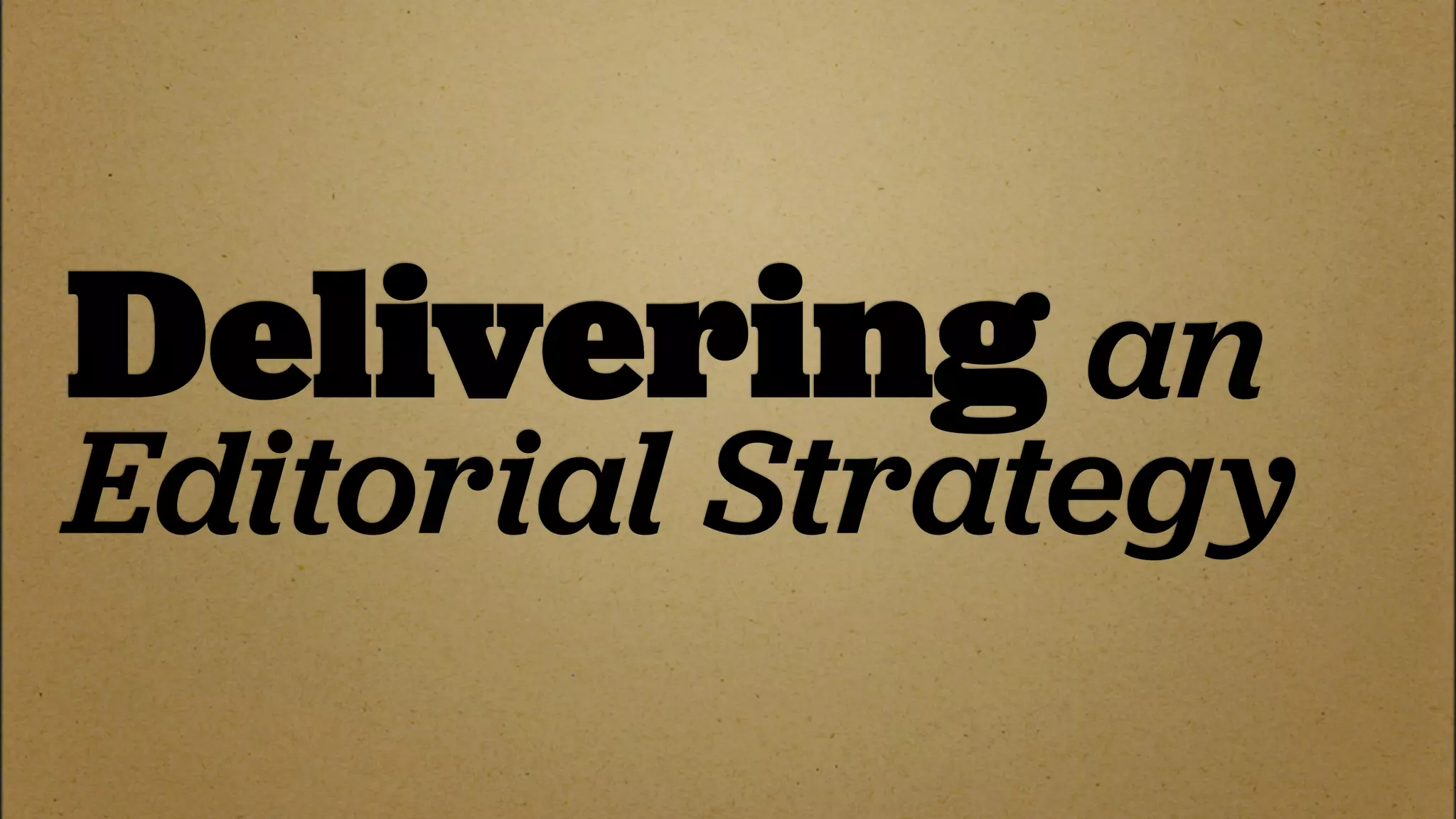 Delivering an
Editorial Strategy
 
