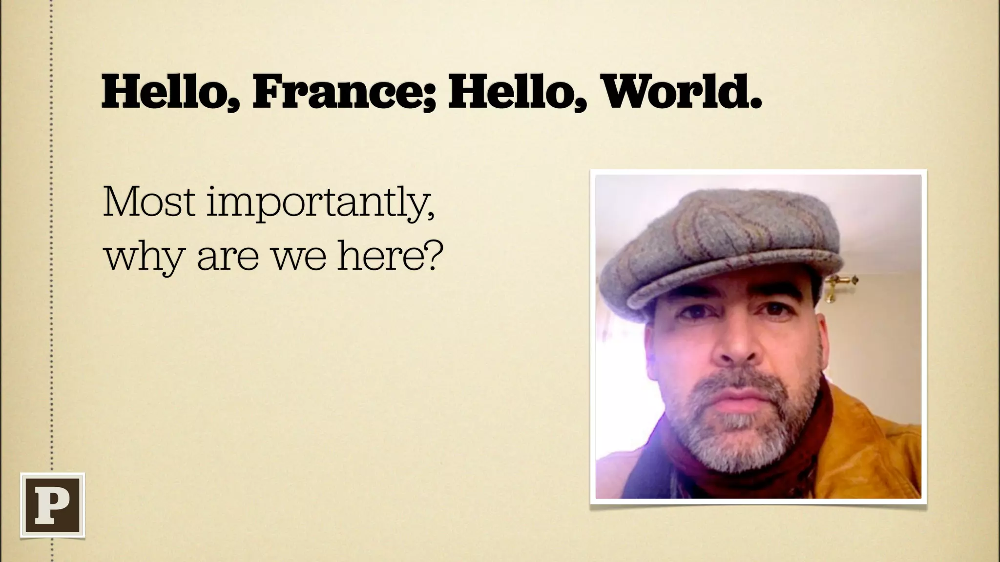 Hello, France; Hello, World.

Most importantly,
why are we here?
 