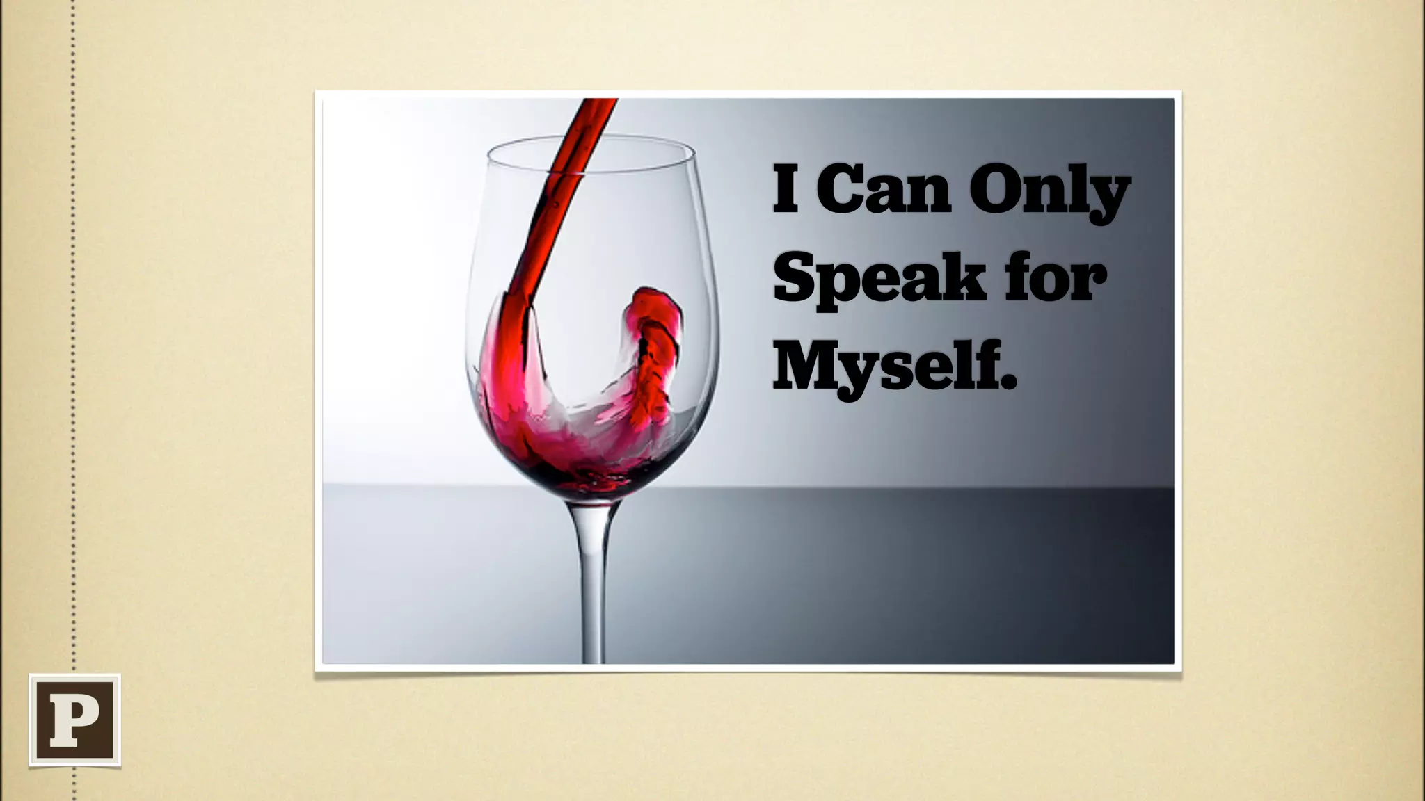 I Can Only
Speak for
Myself.
 
