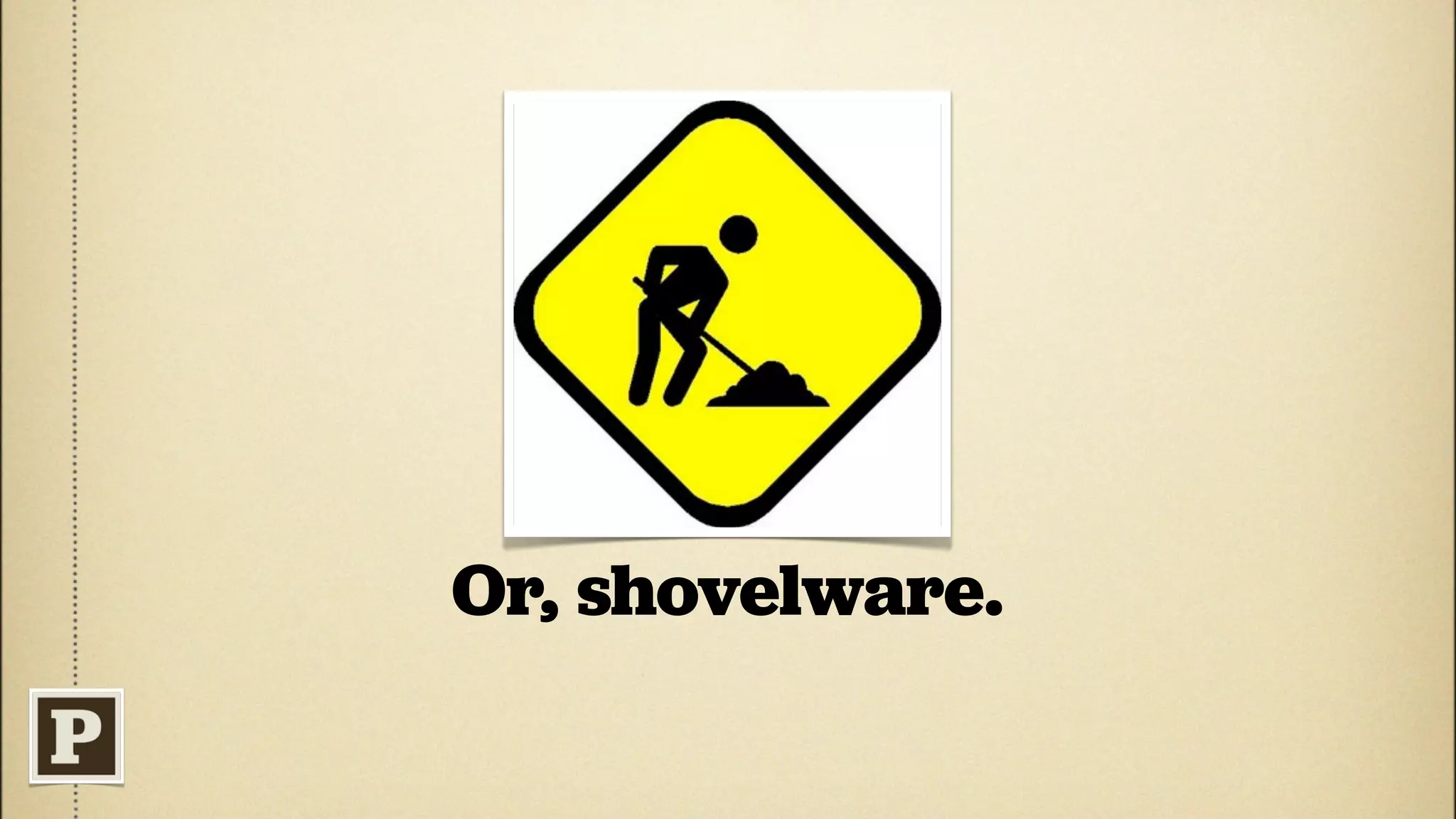 Or, shovelware.
 