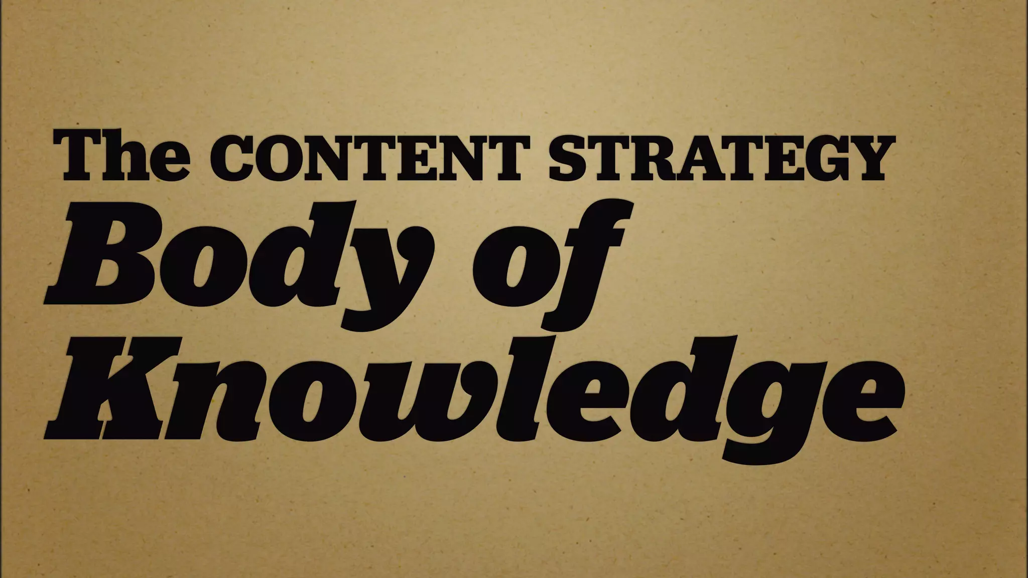 The CONTENT STRATEGY
Body of
Knowledge
 